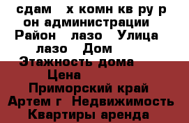 сдам 2-х комн кв-ру р-он администрации › Район ­ лазо › Улица ­ лазо › Дом ­ 38 › Этажность дома ­ 5 › Цена ­ 17 000 - Приморский край, Артем г. Недвижимость » Квартиры аренда   